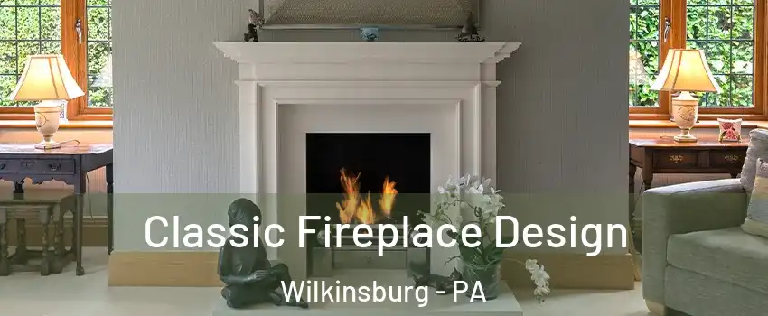 Classic Fireplace Design Wilkinsburg - PA