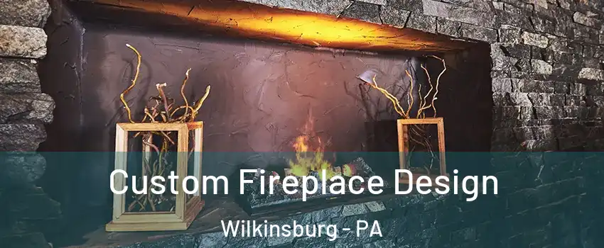 Custom Fireplace Design Wilkinsburg - PA