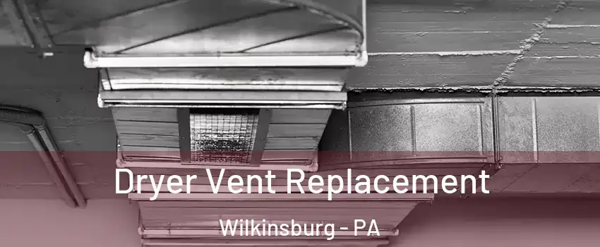 Dryer Vent Replacement Wilkinsburg - PA