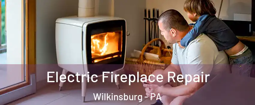 Electric Fireplace Repair Wilkinsburg - PA