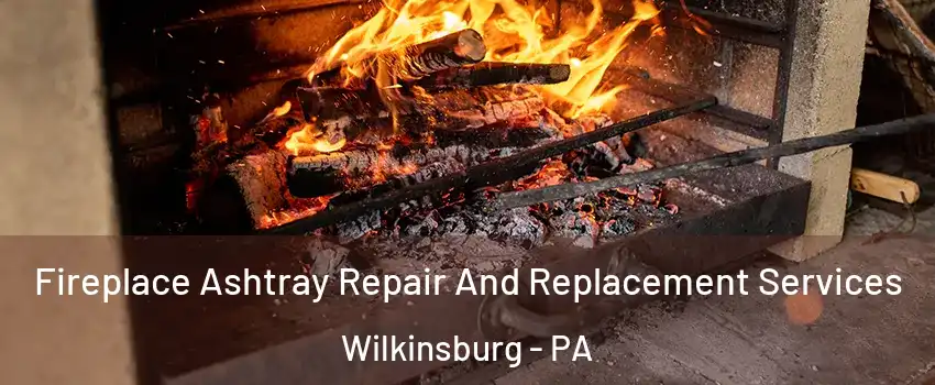 Fireplace Ashtray Repair And Replacement Services Wilkinsburg - PA