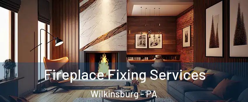 Fireplace Fixing Services Wilkinsburg - PA