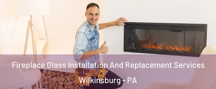 Fireplace Glass Installation And Replacement Services Wilkinsburg - PA