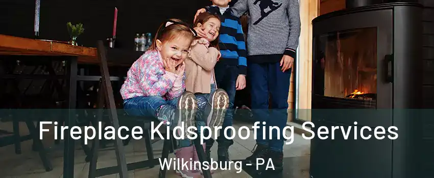 Fireplace Kidsproofing Services Wilkinsburg - PA