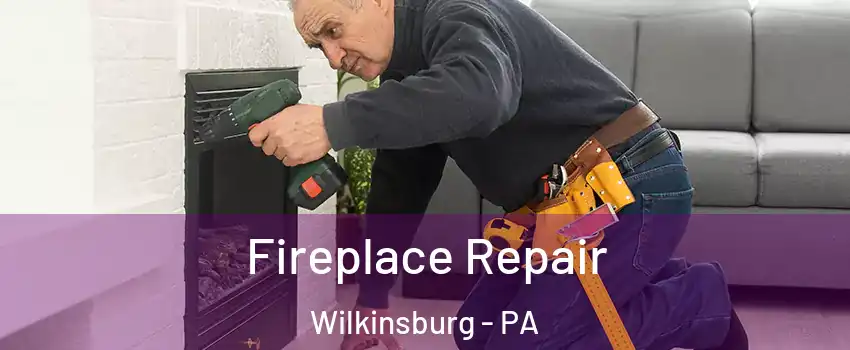 Fireplace Repair Wilkinsburg - PA