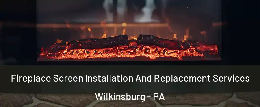 Fireplace Screen Installation And Replacement Services Wilkinsburg - PA