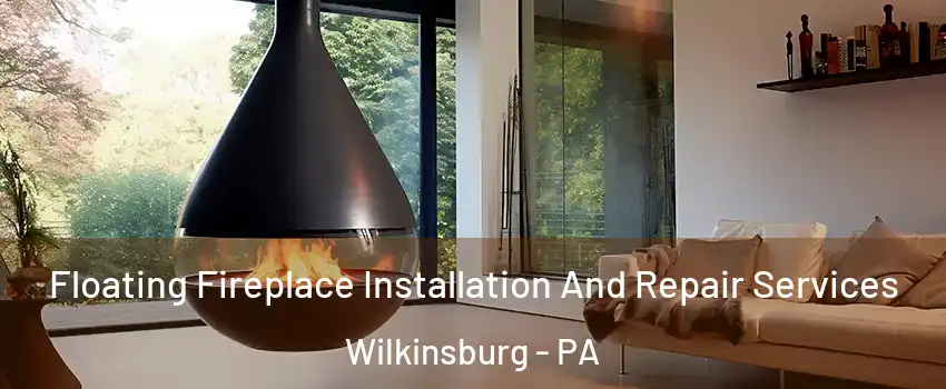 Floating Fireplace Installation And Repair Services Wilkinsburg - PA