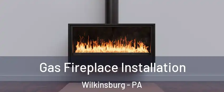 Gas Fireplace Installation Wilkinsburg - PA