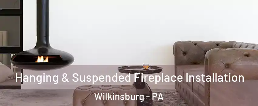 Hanging & Suspended Fireplace Installation Wilkinsburg - PA