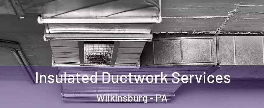 Insulated Ductwork Services Wilkinsburg - PA