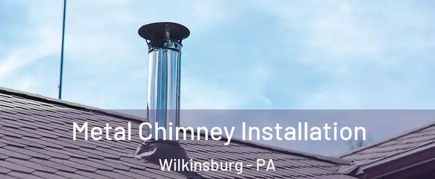 Metal Chimney Installation Wilkinsburg - PA