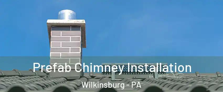 Prefab Chimney Installation Wilkinsburg - PA