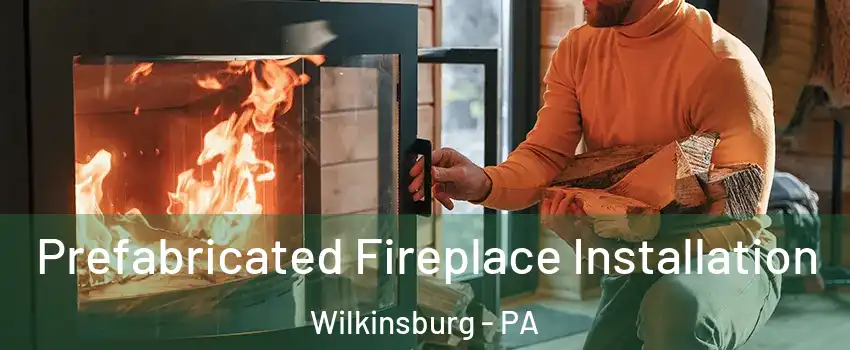 Prefabricated Fireplace Installation Wilkinsburg - PA