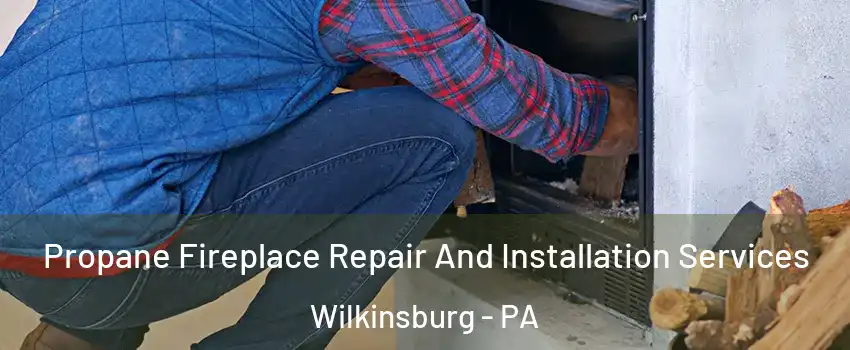 Propane Fireplace Repair And Installation Services Wilkinsburg - PA