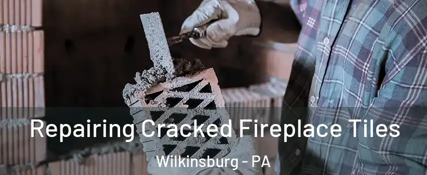 Repairing Cracked Fireplace Tiles Wilkinsburg - PA
