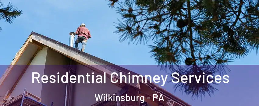 Residential Chimney Services Wilkinsburg - PA