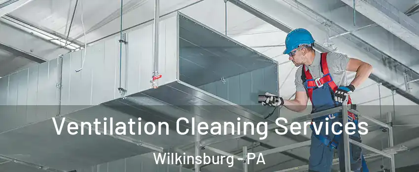 Ventilation Cleaning Services Wilkinsburg - PA