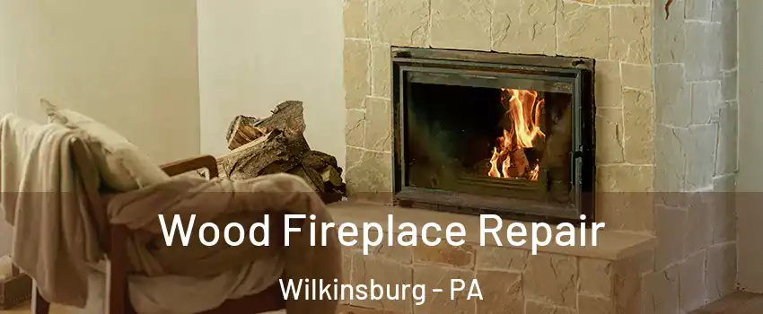 Wood Fireplace Repair Wilkinsburg - PA