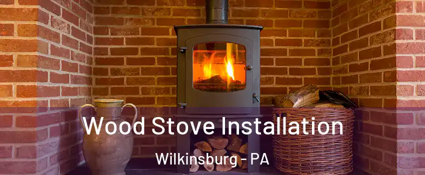 Wood Stove Installation Wilkinsburg - PA