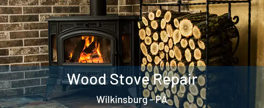 Wood Stove Repair Wilkinsburg - PA
